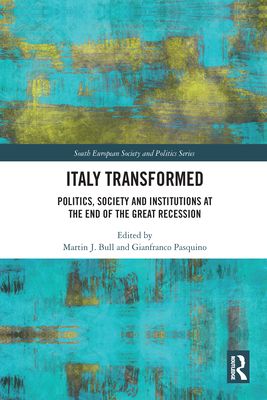 Italy Transformed : Politics, Society and Institutions at the End of the Great Recession