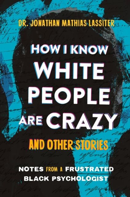 Forsidebilde av How I Know White People are Crazy and Other Stories : Notes from a Frustrated Black Psychologist
