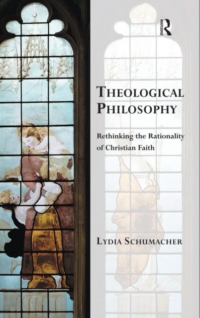 Theological Philosophy : Rethinking the Rationality of Christian Faith