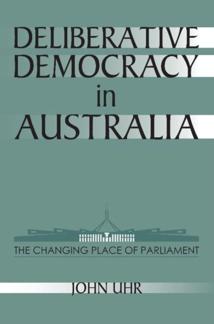 Deliberative Democracy in Australia : The Changing Place of Parliament