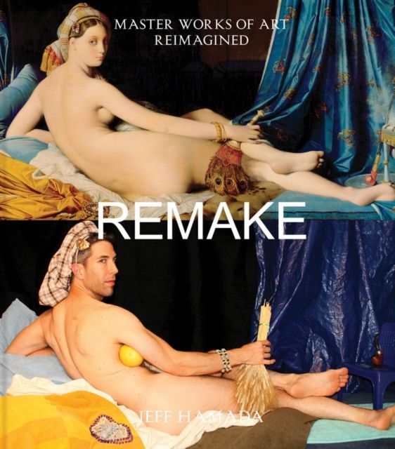Remake : Master Works of Art Reimagined