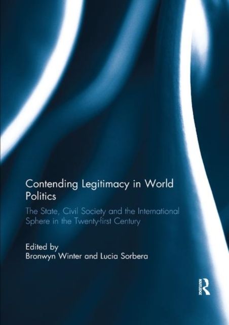 Contending Legitimacy in World Politics : The State, Civil Society and the International Sphere in the Twenty-first Century