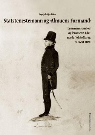 Statstenestemann og "Almuens Formand" : lensmannsombod og lensmenn i det nordafjelske Noreg ca. 1660-1870