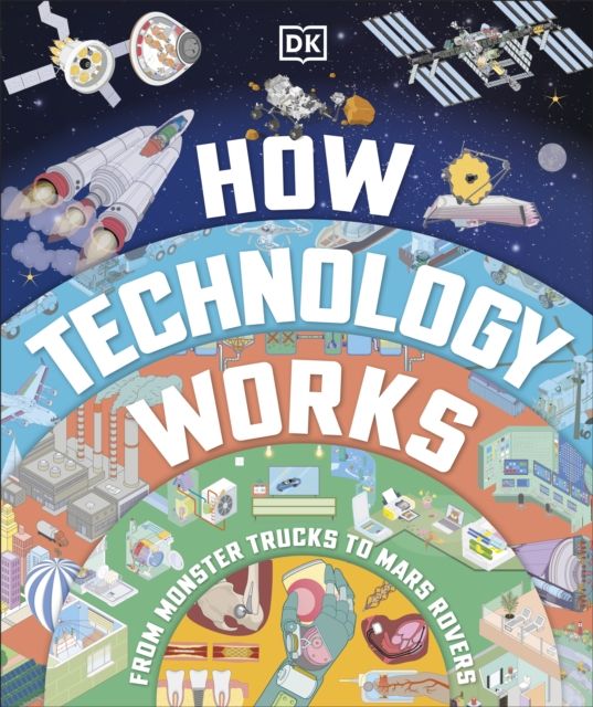 How Technology Works : From Monster Trucks to Mars Rovers