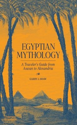 Egyptian Mythology : A Traveller's Guide from Aswan to Alexandria