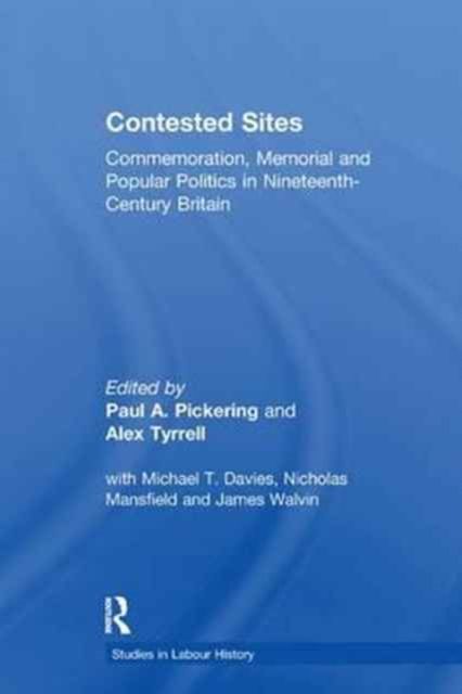 Contested Sites : Commemoration, Memorial and Popular Politics in Nineteenth-Century Britain