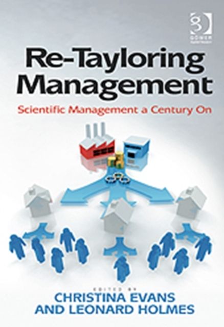 Re-Tayloring Management : Scientific Management a Century On