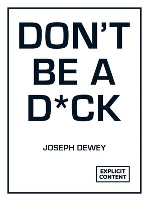 Don't Be a D*ck : A Self-Help Guide to Being F*cking Awesome
