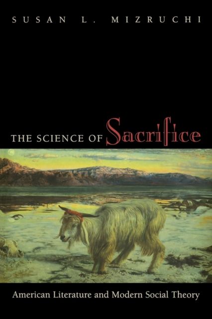The Science of Sacrifice : American Literature and Modern Social Theory