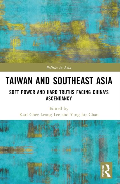 Taiwan and Southeast Asia : Soft Power and Hard Truths Facing China's Ascendancy
