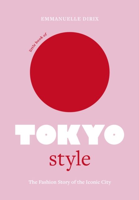 Little Book of Tokyo Style : The Fashion History of the Iconic City