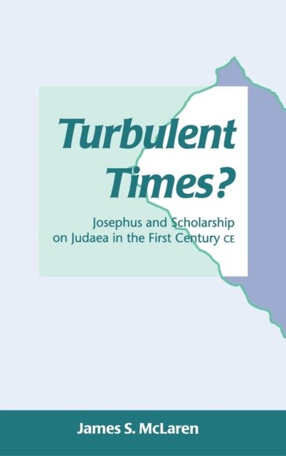 Turbulent Times? : Josephus and Scholarship on Judaea in the First Century CE