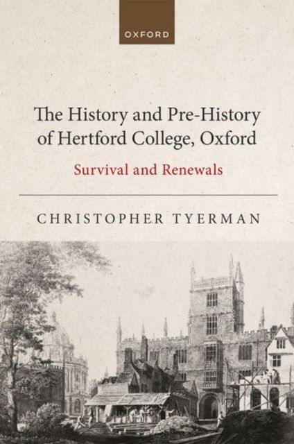 The History and Pre-History of Hertford College, Oxford : Survival and Renewals