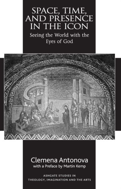 Space, Time, and Presence in the Icon : Seeing the World with the Eyes of God