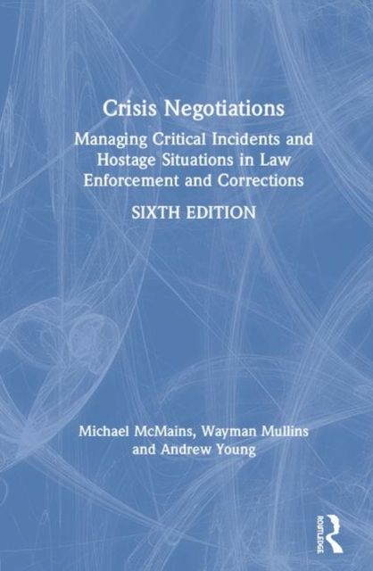 Crisis Negotiations : Managing Critical Incidents and Hostage Situations in Law Enforcement and Corrections
