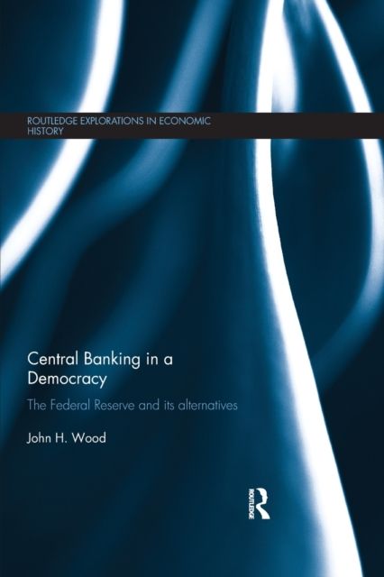 Central Banking in a Democracy : The Federal Reserve and its Alternatives