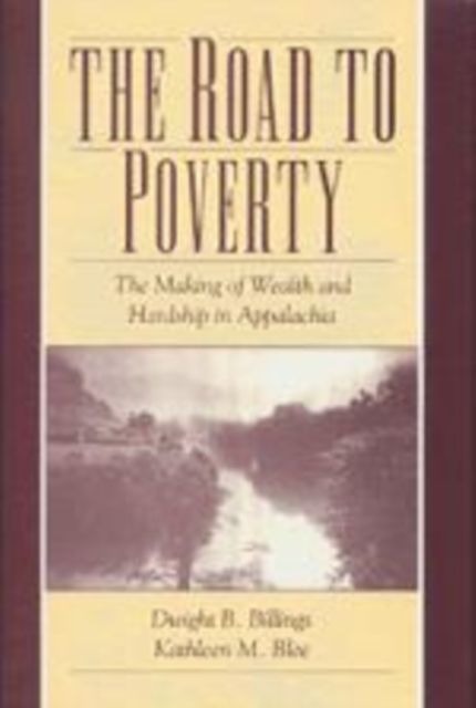 The Road to Poverty : The Making of Wealth and Hardship in Appalachia
