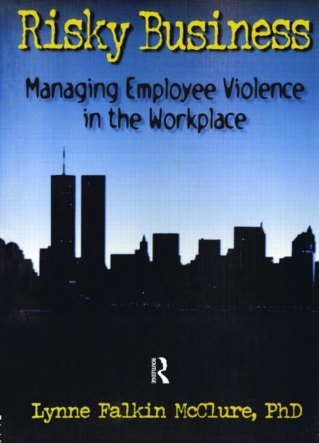 Risky Business : Managing Employee Violence in the Workplace