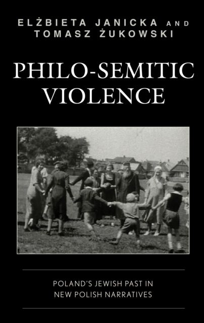 Philo-Semitic Violence : Poland's Jewish Past in New Polish Narratives