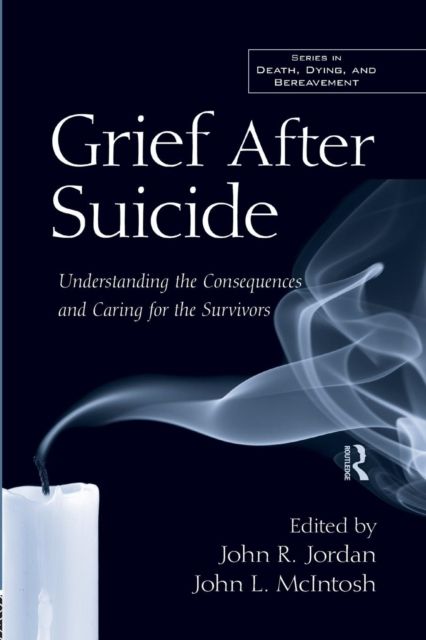 Grief After Suicide : Understanding the Consequences and Caring for the Survivors