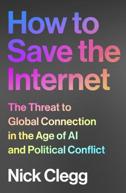 How to Save the Internet : The Threat to Global Connection in the Age of AI and Political Conflict