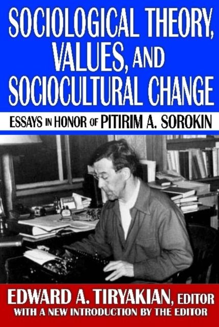 Sociological Theory, Values, and Sociocultural Change : Essays in Honor of Pitirim A. Sorokin