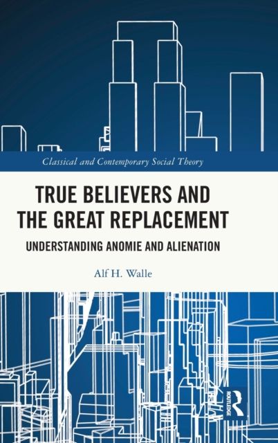 True Believers and the Great Replacement : Understanding Anomie and Alienation