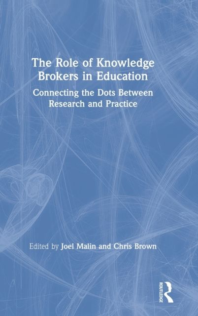 The Role of Knowledge Brokers in Education : Connecting the Dots Between Research and Practice