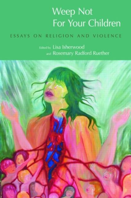 Weep Not for Your Children : Essays on Religion and Violence