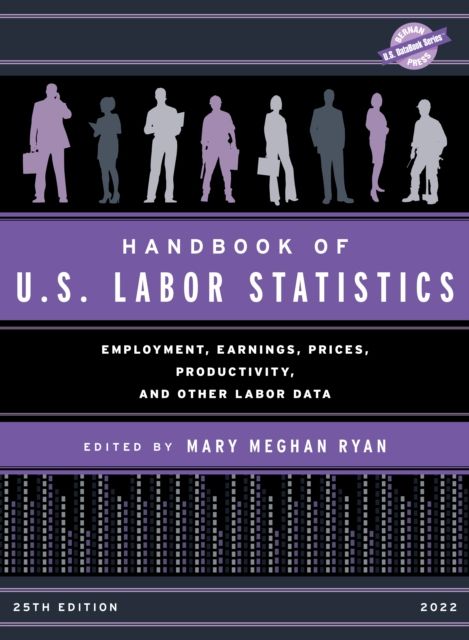 Handbook of U.S. Labor Statistics 2022 : Employment, Earnings, Prices, Productivity, and Other Labor Data