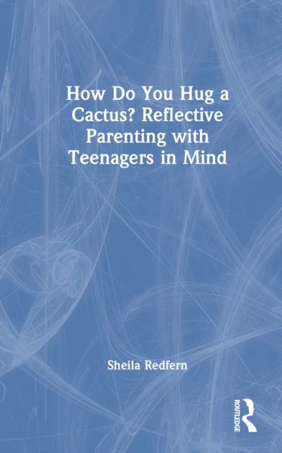 Forsidebilde av How Do You Hug a Cactus? Reflective Parenting with Teenagers in Mind