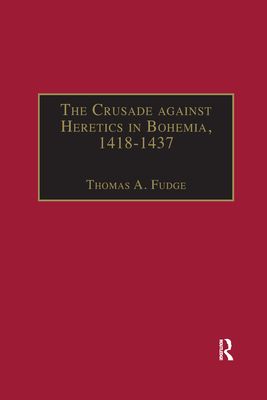 The Crusade against Heretics in Bohemia, 1418–1437 : Sources and Documents for the Hussite Crusades
