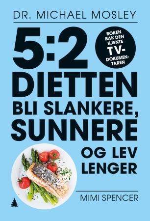 5:2-dietten : bli slankere, sunnere og lev lenger med 5:2-dietten