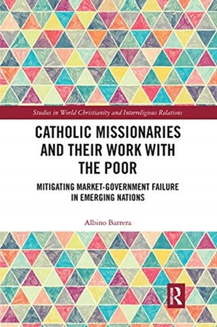 Catholic Missionaries and Their Work with the Poor : Mitigating Market-Government Failure in Emerging Nations
