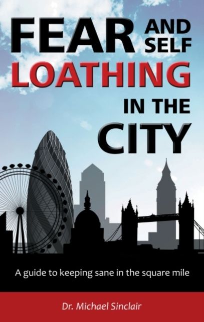 Fear and Self-Loathing in the City : A Guide to Keeping Sane in the Square Mile