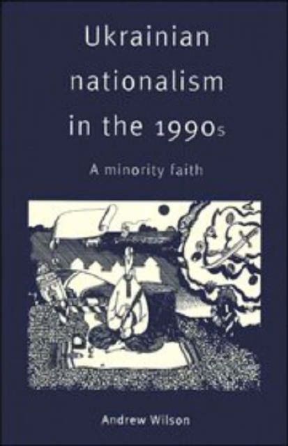 Ukrainian Nationalism in the 1990s : A Minority Faith
