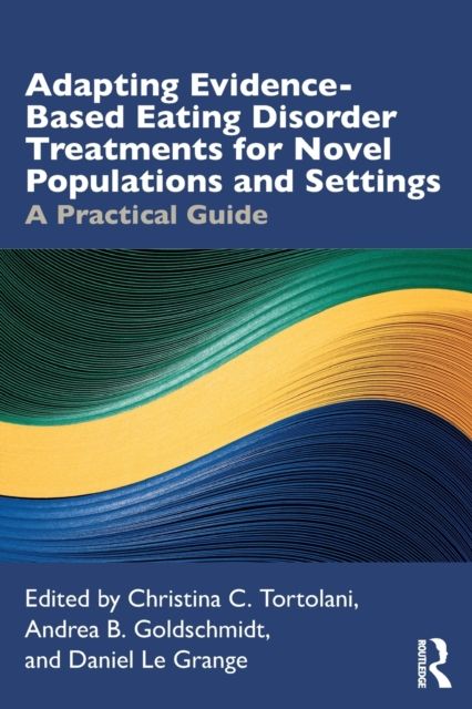 Adapting Evidence-Based Eating Disorder Treatments for Novel Populations and Settings : A Practical Guide