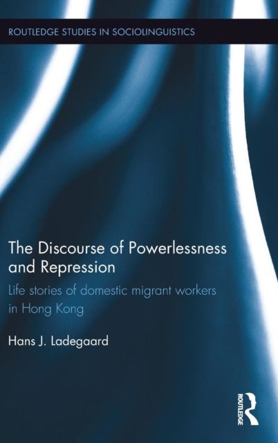The Discourse of Powerlessness and Repression : Life stories of domestic migrant workers in Hong Kong