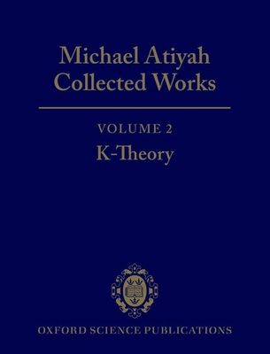 Michael Atiyah Collected Works : Volume 2: K-Theory