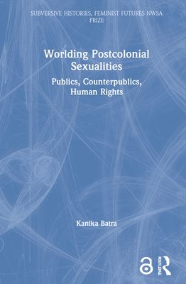 Worlding Postcolonial Sexualities : Publics, Counterpublics, Human Rights
