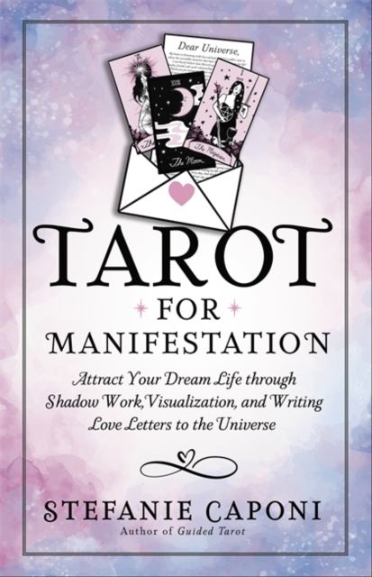 Tarot for Manifestation : Attract Your Dream Life Through Shadow Work, Visualization and Writing Love Letters to the Universe