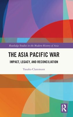 The Asia Pacific War : Impact, Legacy, and Reconciliation