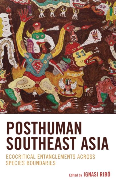 Posthuman Southeast Asia : Ecocritical Entanglements Across Species Boundaries