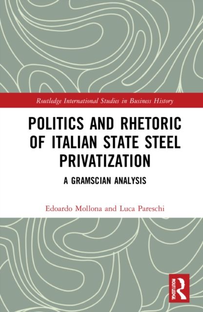 Politics and Rhetoric of Italian State Steel Privatisation : A Gramscian Analysis