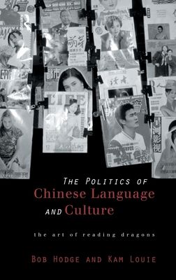 Politics of Chinese Language and Culture : The Art of Reading Dragons