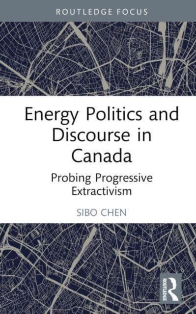 Energy Politics and Discourse in Canada : Probing Progressive Extractivism