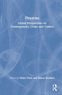 Firearms : Global Perspectives on Consequences, Crime and Control