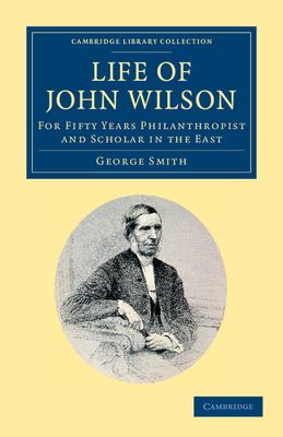 Life of John Wilson, D.D. F.R.S. : For Fifty Years Philanthropist and Scholar in the East