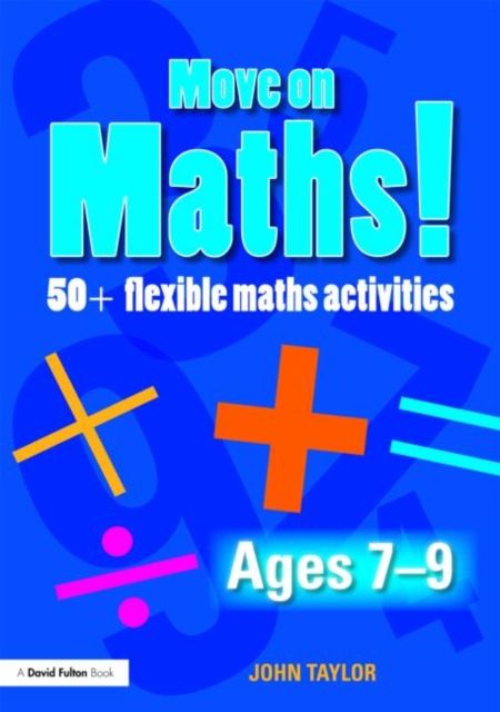 Move On Maths! Ages 7-9 : 50+ Flexible Maths Activities