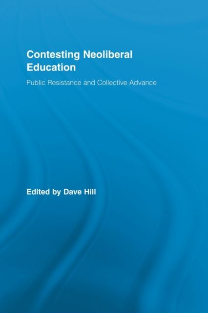 Contesting Neoliberal Education : Public Resistance and Collective Advance
